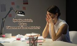 İşkolik misiniz, Yoksa Tükenmek Üzere misiniz?
