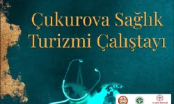 Çukurova’da Sağlık Turizmi Çalıştayı: Bölgenin Potansiyeli Masaya Yatırılacak