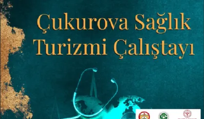 Çukurova’da Sağlık Turizmi Çalıştayı: Bölgenin Potansiyeli Masaya Yatırılacak