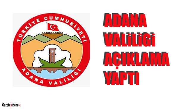 Adana Valiliği Konuya Açıklık Getirdi...