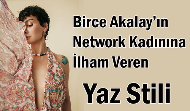 Birce Akalay’ın Zamansız ve İlham Veren Duruşu