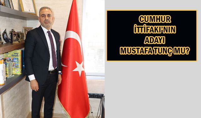 Cumhur İttifakı’nın adayı Mustafa Tunç mu?