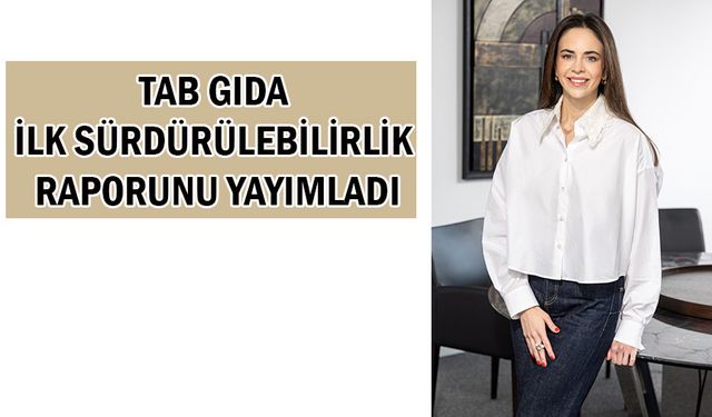 TAB GIDA ilk sürdürülebilirlik raporunu yayımladı