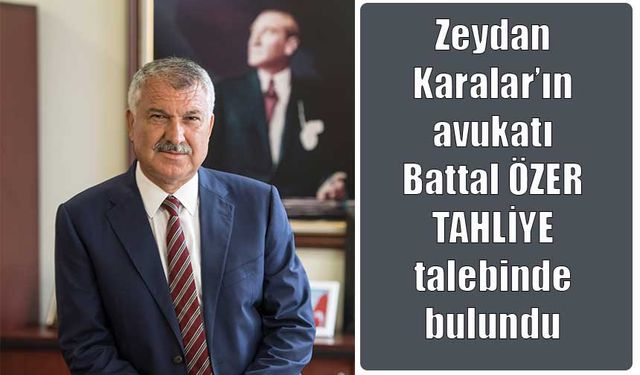 Zeydan Karalar’ın Avukatı Battal Özer’den Tahliye Başvurusu