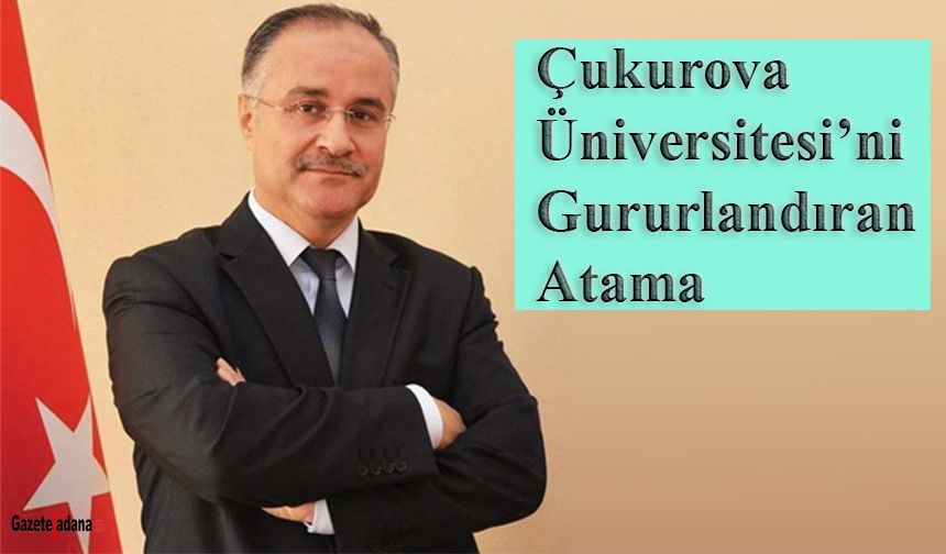 Çukurova Üniversitesi’ni Gururlandıran Atama