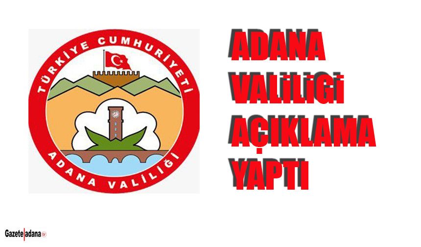 Adana Valiliği Konuya Açıklık Getirdi...
