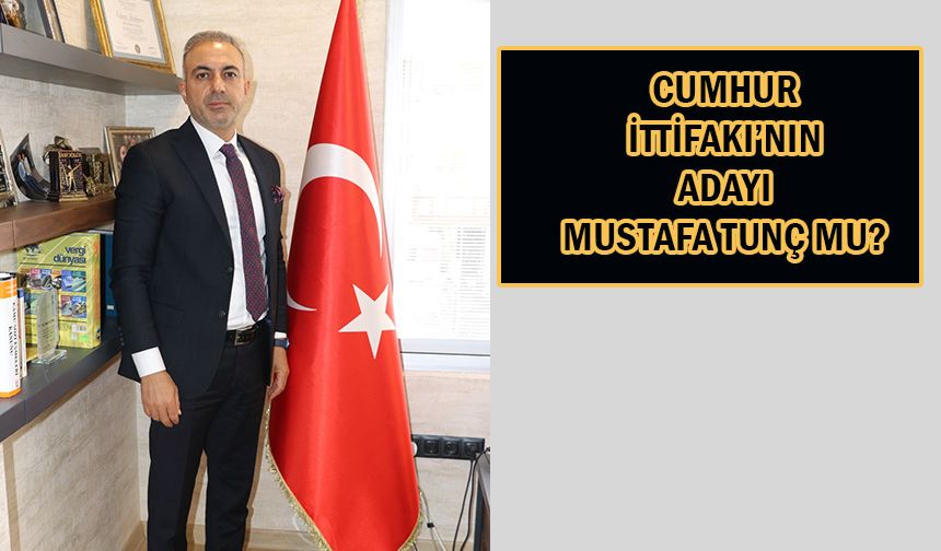 Cumhur İttifakı’nın adayı Mustafa Tunç mu?