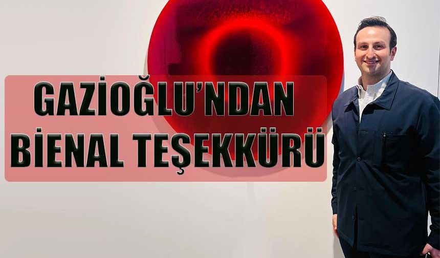 GAZİOĞLU’NDAN  BİENAL TEŞEKKÜRÜ